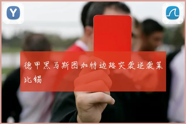 德甲黑马斯图加特边路突袭逆袭莱比锡