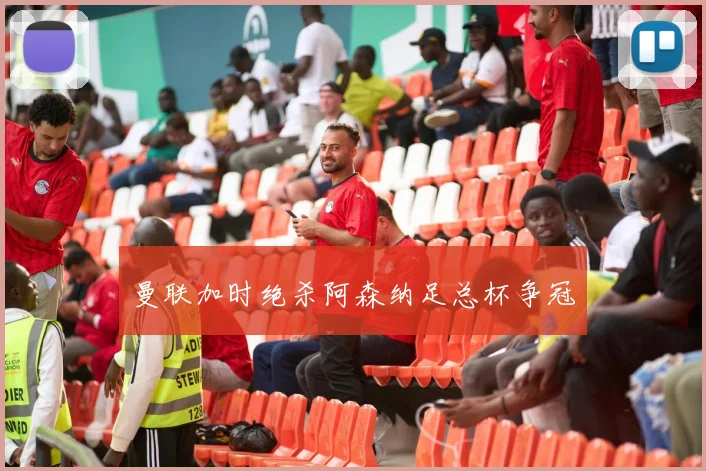 曼联加时绝杀阿森纳足总杯争冠