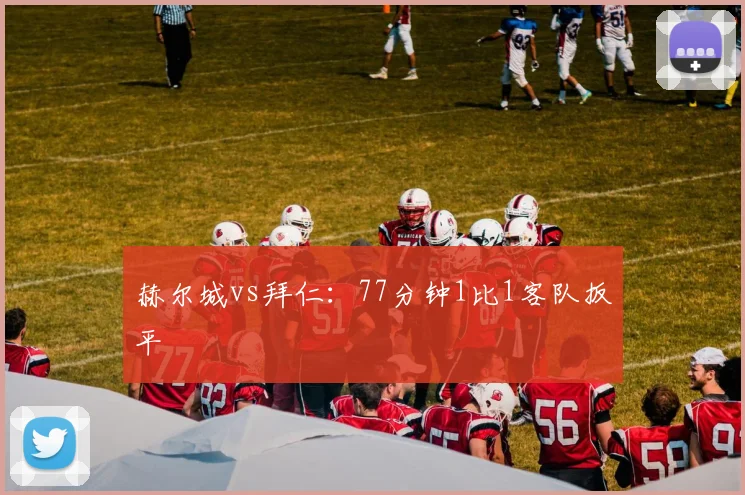 赫尔城vs拜仁：77分钟1比1客队扳平