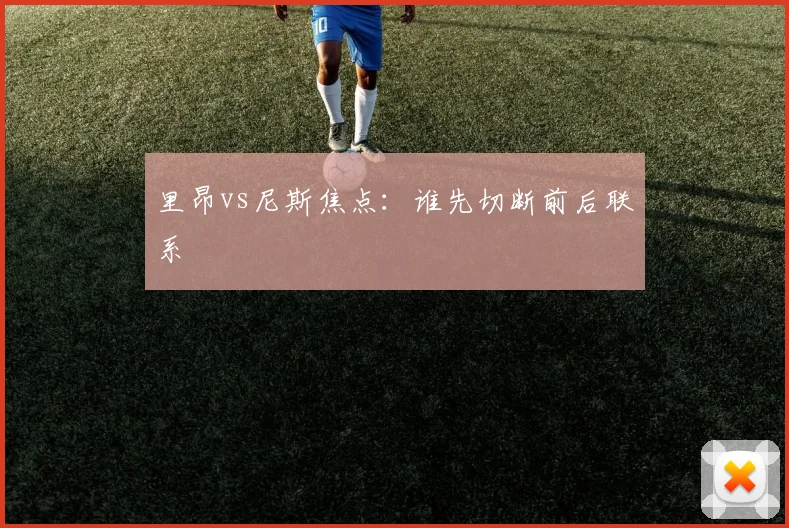 里昂vs尼斯焦点：谁先切断前后联系
