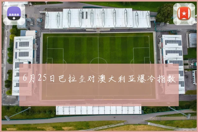 6月25日巴拉圭对澳大利亚爆冷指数
