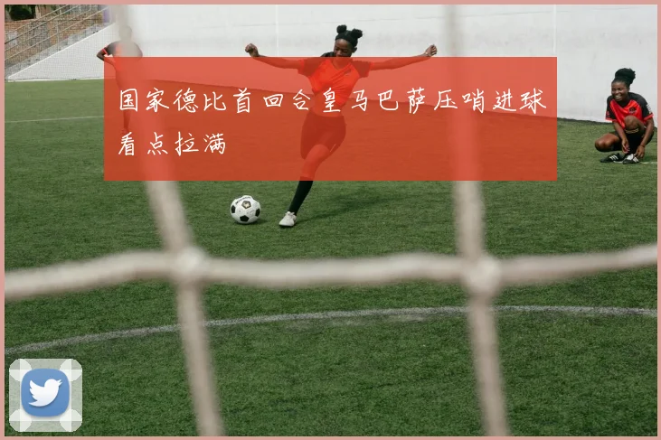 国家德比首回合皇马巴萨压哨进球看点拉满
