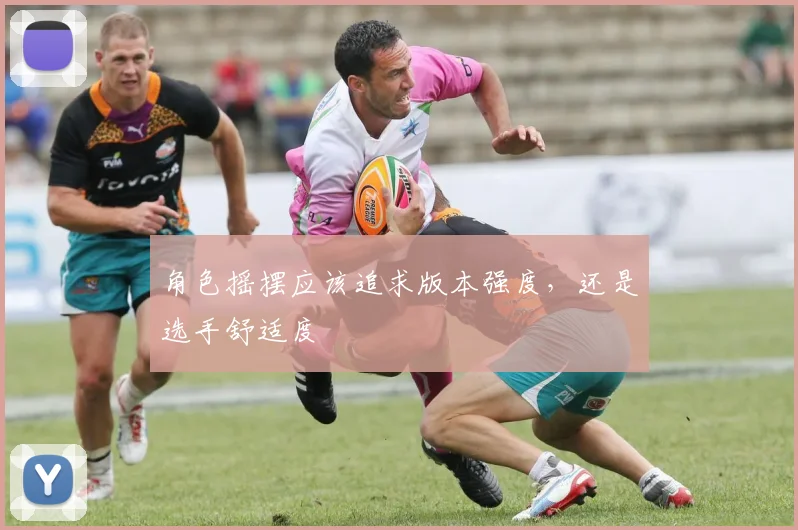 角色摇摆应该追求版本强度,还是选手舒适度